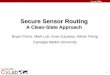 1 Secure Sensor Routing A Clean-Slate Approach Bryan Parno, Mark Luk, Evan Gaustad, Adrian Perrig Carnegie Mellon University