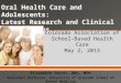 Elizabeth Shick, DDS, MPH Assistant Professor, University of Colorado School of Dental Medicine Oral Health Care and Adolescents: Latest Research and