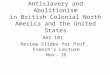 Antislavery and Abolitionism in British Colonial North America and the United States AAS 101 Review Slides for Prof. French’s Lecture Nov. 16