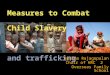 Measures to Combat Child Slavery and trafficking Reshma Rajagopalan Chair of HRC 2 Overseas Family School