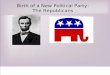 Birth of a New Political Party: The Republicans. RANDOM LINCOLN FACT # 1 Lincoln was once quoted, "Whenever I hear anyone arguing for slavery, I feel