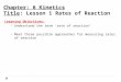 Chapter: 6 Kinetics Title: Lesson 1 Rates of Reaction Learning Objectives: – Understand the term ‘rate of reaction’ – Meet three possible approaches for