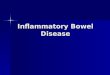 Inflammatory Bowel Disease. Inflammatory bowel disease Ulcerative colitis Ulcerative colitis - diffuse mucosal inflammation - diffuse mucosal inflammation