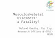 Musculoskeletal Disorders: a Fatality? Roland Gauthy, Eur.Erg. Research Officer @ ETUI-REHS