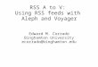 RSS A to V: Using RSS feeds with Aleph and Voyager Edward M. Corrado Binghamton University ecorrado@binghamton.edu