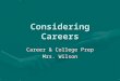Considering Careers Career & College Prep Mrs. Wilson