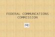 FEDERAL COMMUNCATIONS COMMISSION. ORIGIN AND BACKGROUND Instituted as part of the Communications Act of 1934