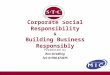 Corporate Social Responsibility & Building Business Responsibly Presented by Ron Stradling Tel; 01708 473075