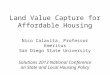 Land Value Capture for Affordable Housing Nico Calavita, Professor Emeritus San Diego State University Solutions 2013 National Conference on State and
