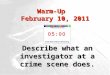 Warm-Up February 10, 2011 Describe what an investigator at a crime scene does