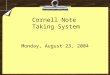 Cornell Note Taking System Monday, August 23, 2004
