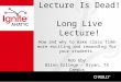Lecture Is Dead! Long Live Lecture! How and why to make class time more exciting and rewarding for your students. Rob Eby Blinn College – Bryan, TX Campus