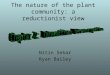 The nature of the plant community: a reductionist view Nitin Sekar Ryan Bailey