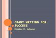 G RANT WRITING FOR S UCCESS Kirsten M. Johnson. E XPERIENCE WITH G RANTWRITING How many people have written… Fewer than 5 grants 10 or more grants More