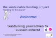 Www.ncvo-vol.org.uk/sfp © The Sustainable Funding Project the sustainable funding project ‘funding in the round’ Welcome! Sustaining yourselves to sustain