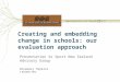Creating and embedding change in schools: our evaluation approach Presentation to Sport New Zealand Advisory Group Rosemary Hipkins 5 November 2012