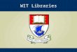 WIT Libraries. Our Institutional Repository Story David Kane, WIT