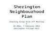 Sherington Neighbourhood Plan Steering Group Kick-off Meeting 3 10.30am, 7 February 2015 Sherington Village Hall