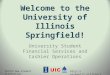 USFSCO New Student Orientation  Welcome to the University of Illinois Springfield! University Student Financial Services