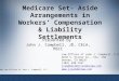 Medicare Set- Aside Arrangements in Workers’ Compensation & Liability Settlements Presented by John J. Campbell, JD, CELA, MSCC © 2009 Law Offices of John