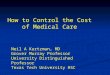 How to Control the Cost of Medical Care Neil A Kurtzman, MD Grover Murray Professor University Distinguished Professor Texas Tech University HSC
