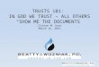 TRUSTS 101: IN GOD WE TRUST – ALL OTHERS “SHOW ME THE DOCUMENTS” Clinton M. Goos March 16, 2015