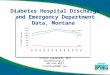 Diabetes Hospital Discharge and Emergency Department Data, Montana Dorota Carpenedo, MPH Epidemiologist 406-444-0653 dcarpenedo@mt.gov