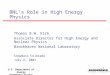 U.S. Department of Energy Brookhaven Science Associates BNL’s Role in High Energy Physics Thomas B.W. Kirk Associate Director for High Energy and Nuclear