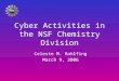 Cyber Activities in the NSF Chemistry Division Celeste M. Rohlfing March 9, 2006