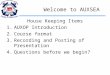 Welcome to AUXSEA House Keeping Items 1.AUXOP Introduction 2.Course format 3.Recording and Posting of Presentation 4.Questions before we begin?