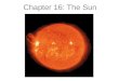 Chapter 16: The Sun. 16.1Physical Properties of the Sun 16.2The Solar Interior SOHO: Eavesdropping on the Sun 16.3The Sun’s Atmosphere 16.4Solar Magnetism