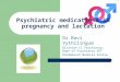 Psychiatric medications in pregnancy and lactation Dr Bavi Vythilingum Division CL Psychiatry, Dept of Psychiatry UCT Rondebosch Medical Centre