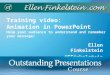 Training video: Animation in PowerPoint Help your audience to understand and remember your message! Ellen Finkelstein @EFinkelstein 1
