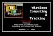 Wireless Computing & Tracking Geri Gay Professor Department of Communication, Computing and Information Science October 11, 2005