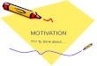 MOTIVATION ??? To think about…. WHY MOTIVATE? Interest Learn