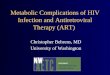 Metabolic Complications of HIV Infection and Antiretroviral Therapy (ART) Christopher Behrens, MD University of Washington