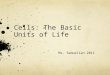 Cells: The Basic Units of Life Ms. Samuelian 2011