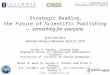 Strategic Reading, the Future of Scientific Publishing — something for everyone JATS-CON 2013 National Library of Medicine, April 2 nd, 2014 Allen H. Renear,
