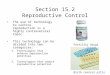 Section 15.2 Reproductive Control The use of technology to control reproduction is a highly controversial topic. This technology can be divided into two