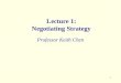 1 Lecture 1: Negotiating Strategy Professor Keith Chen