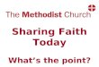 Sharing Faith Today What’s the point?. Sharing Faith Today: What is evangelism?
