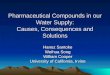 Pharmaceutical Compounds in our Water Supply: Causes, Consequences and Solutions Hanoz Santoke Weihua Song William Cooper University of California, Irvine