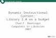 Ohio University Libraries Dynamic Instructional Content: Library 2.0 on a budget Chad F. Boeninger Computers in Libraries 2007
