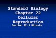Standard Biology Chapter 22 Cellular Reproduction Section 22:1 Mitosis