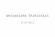 Univariate Statistics 9/18/2012. Readings Chapter 2 Measuring and Describing Variables (Pollock) (pp.32-33) Chapter 2 Descriptive Statistics (Pollock