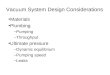 Vacuum System Design Considerations Materials Plumbing –Pumping –Throughput Ultimate pressure –Dynamic equilibrium –Pumping speed –Leaks