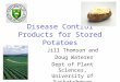 Disease Control Products for Stored Potatoes Jill Thomson and Doug Waterer Dept of Plant Sciences, University of Saskatchewan