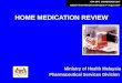 HOME MEDICATION REVIEW Ministry of Health Malaysia Pharmaceutical Services Division CPA-MPS CONFERENCE 2007 MEDICATION REVIEW SYMPOSIUM 4 th August 2007