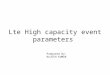 Lte High capacity event parameters Prepared By: RAJESH KUMAR