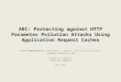 ARC: Protecting against HTTP Parameter Pollution Attacks Using Application Request Caches Elias Athanasopoulos, Vassileios P. Kemerlis, Michalis Polychronakis